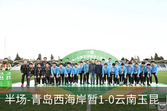 半场-青岛西海岸暂1-0云南玉昆 阿齐兹破门 内尔松卢斯进球被吹